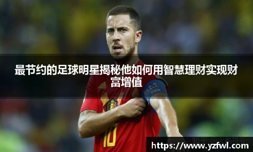 最节约的足球明星揭秘他如何用智慧理财实现财富增值