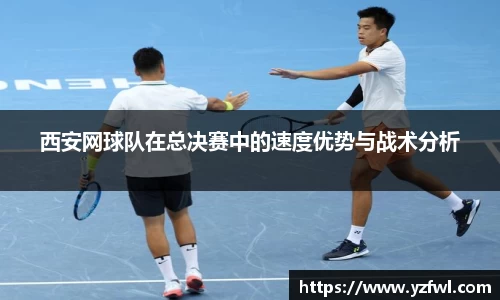 西安网球队在总决赛中的速度优势与战术分析